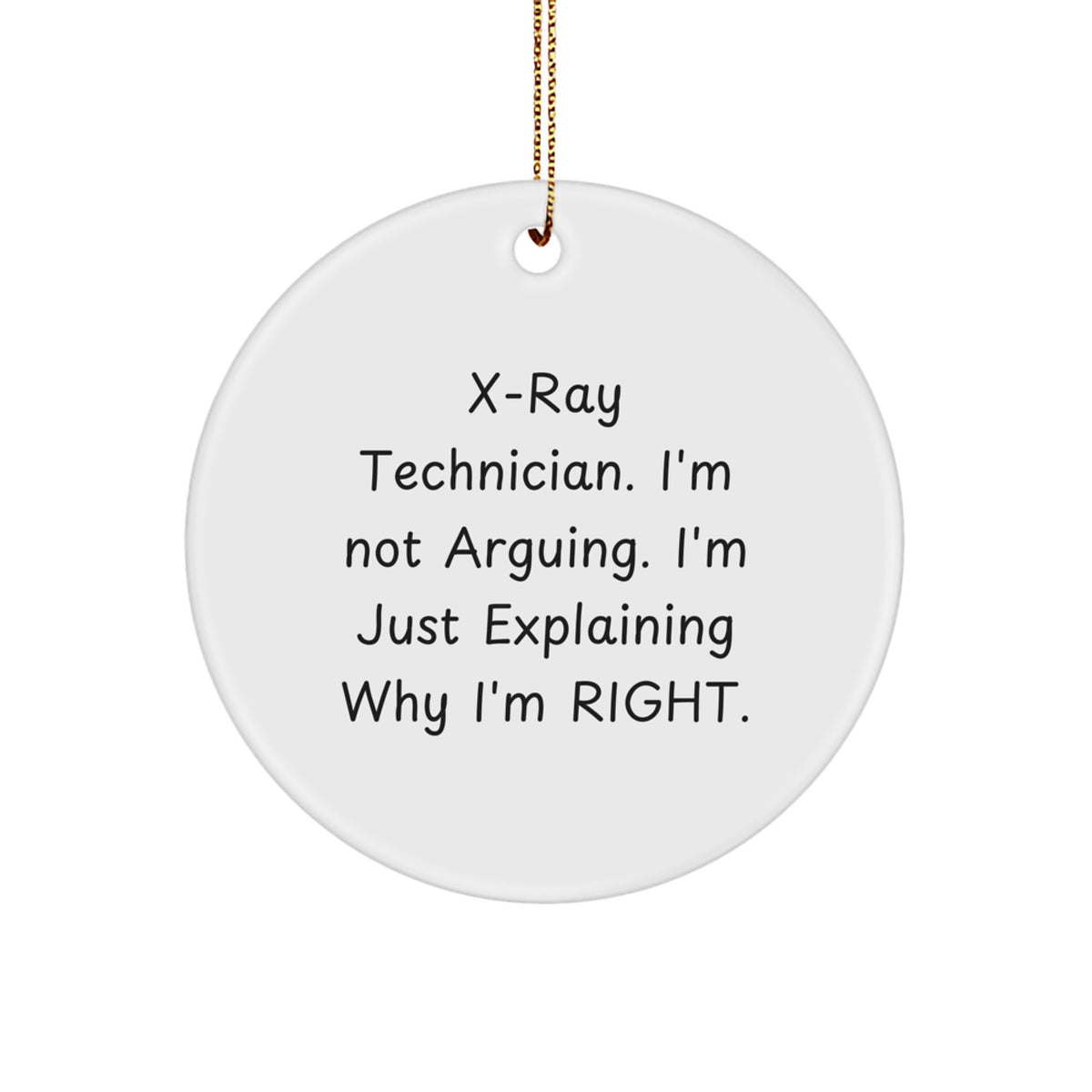 X-Ray Technician Gifts from Friends - Christmas Circle Ornament with Funny Quote, 'I'm Not Arguing. I'm Just Explaining Why I'm Right.' - Unique Holiday Present for Him or Her - Image 1