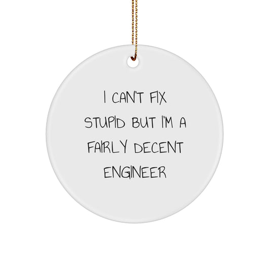 Fairly Decent Engineer Gifts from Friends - I Can't Fix Stupid Circle Ornament for Christmas - Image 1