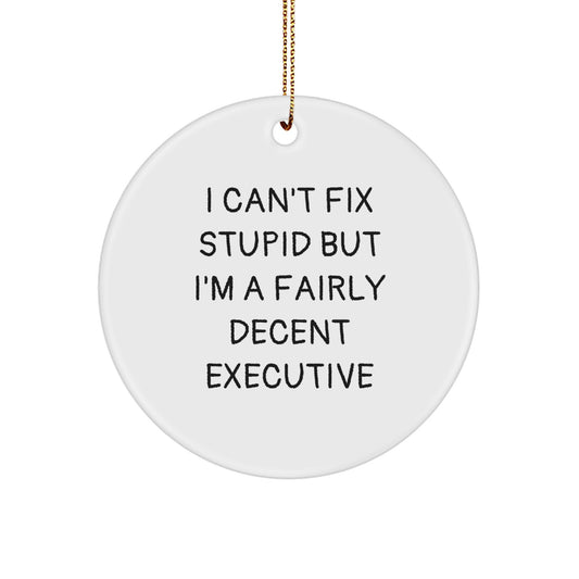 Executive Gifts from Friends - Funny Circle Ornament for Christmas - 'I Can't Fix Stupid But I'm A Fairly Decent Executive' Quote Gifts for Men - Image 1