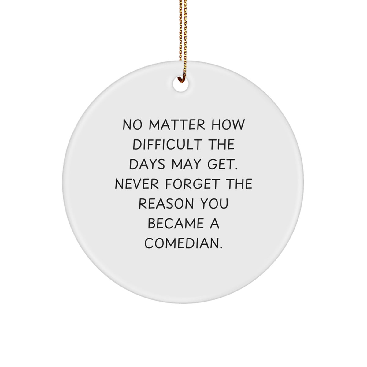 Funny Comedian Gifts from Men to Friends - Circle Ornament with Inspirational Quote, White, 2.75" tall, Perfect for Christmas - Image 1