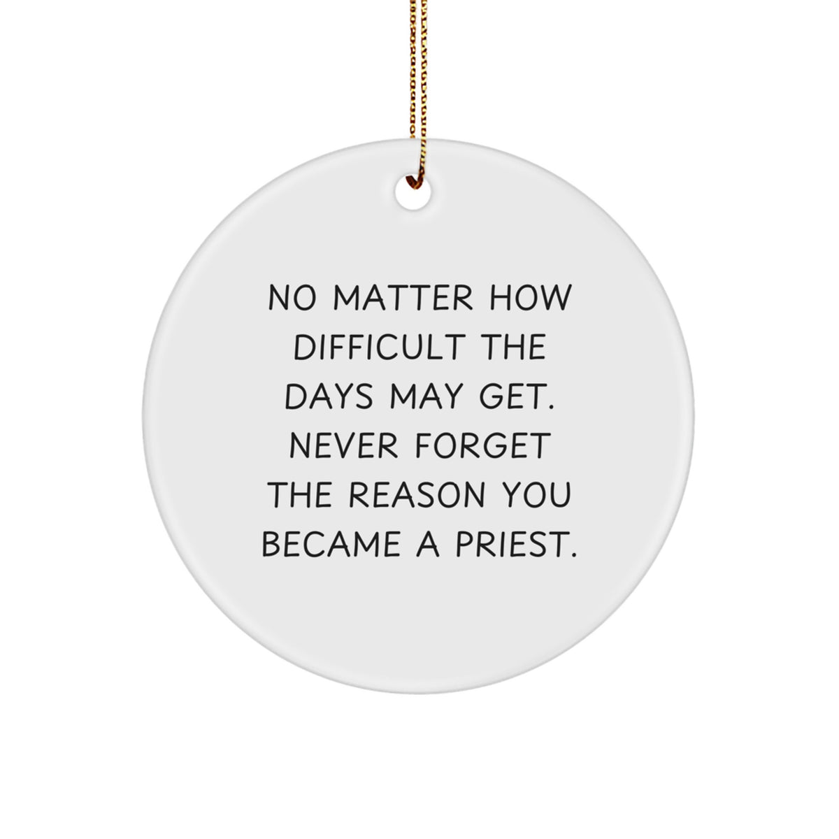 Inspiring Priest Gifts for Christmas, 'No Matter How Difficult The Days May Get', Circle Ornament, Gifts from Family, Friends, or Men to Priest, Women, or Men - Image 1