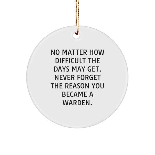 Warden Circle Ornament Gifts from Men to Warden for Christmas - No Matter How Difficult The Days May Get - Inspirational Quote, Circle Ornament, Gifts for Warden - Image 1