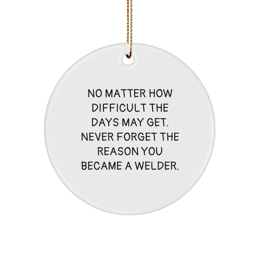 Funny Welder Gifts for Women, Christmas Unique Gifts from Friends with Inspirational Quote 'No Matter How Difficult The Days May Get. Never Forget The Reason You Became A Welder.', Circle Ornament - Image 1