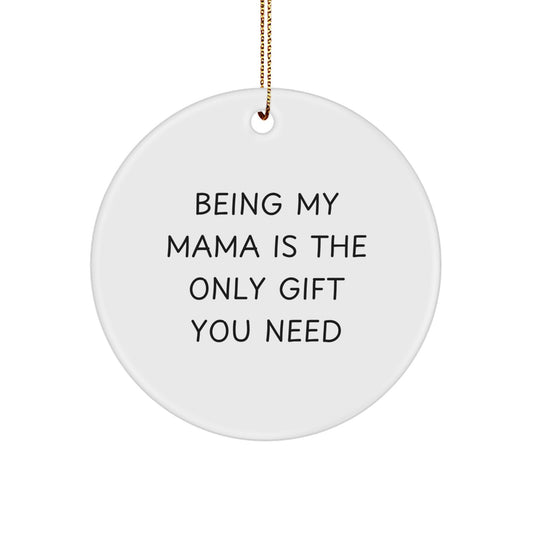 Funny Mama Circle Ornament for Christmas Unique Gifts from Family to Mama - 'Being My Mama Is The Only Gift You Need' Circle Shaped Ornament - Image 1