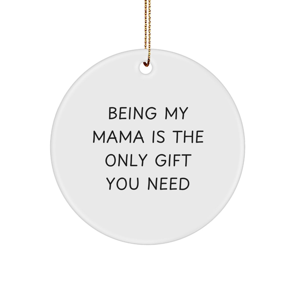 Funny Mama Circle Ornament for Christmas Unique Gifts from Family to Mama - 'Being My Mama Is The Only Gift You Need' Circle Shaped Ornament - Image 1