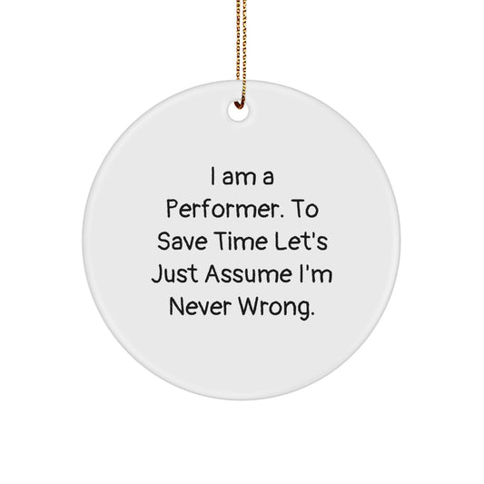 Funny Performer Circle Ornament Gifts for Friends - White Circle Shaped Decor, 'I Am A Performer. To Save Time Let's Just Assume I'm Never Wrong.' Quote Gifts from Men to Women - Image 1