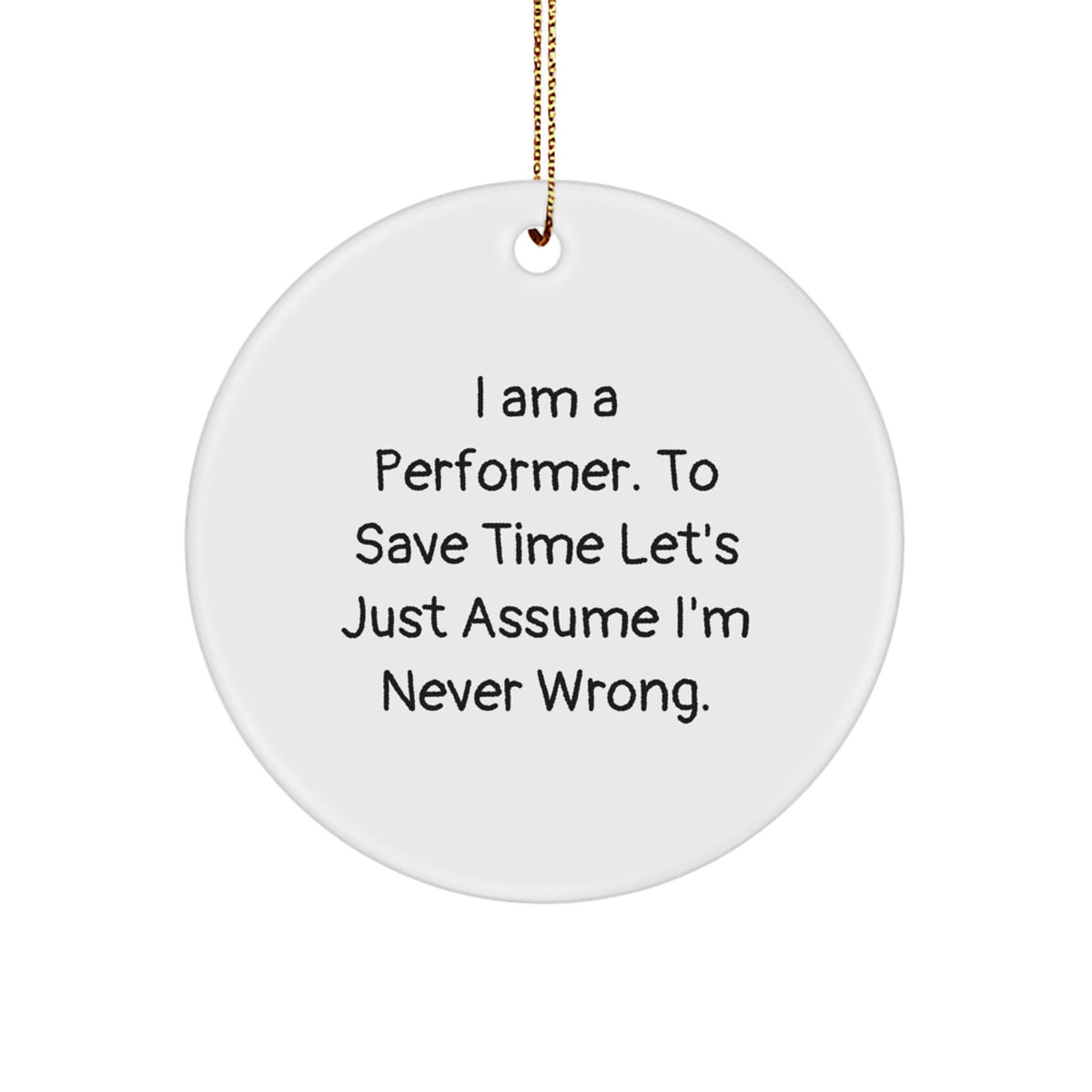 Funny Performer Circle Ornament Gifts for Friends - White Circle Shaped Decor, 'I Am A Performer. To Save Time Let's Just Assume I'm Never Wrong.' Quote Gifts from Men to Women - Image 1