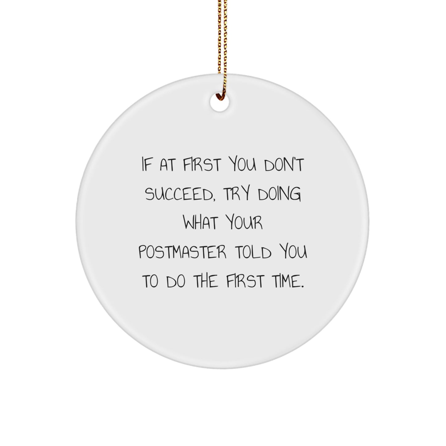 Funny Postmaster Gifts from Friends - Unique Circle Ornament for the Postmaster in Your Life, If At First You Don't Succeed, Try Doing What Your Postmaster Told You To Do The First Time. - Image 1