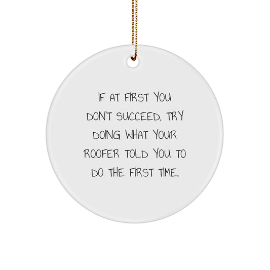 Funny Roofer Gifts from Friends to Men - Inspirational Christmas Unique Circle Ornament, If At First You Don't Succeed, Try Doing What Your Roofer Told You To Do The First Time. - Image 1