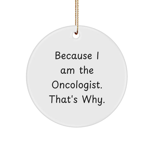 Funny Oncologist Gifts from Friends, Inspirational Circle Ornament for Christmas Unique Gifts, 'Because I Am The Oncologist. That's Why.' Men Women Family - Image 1