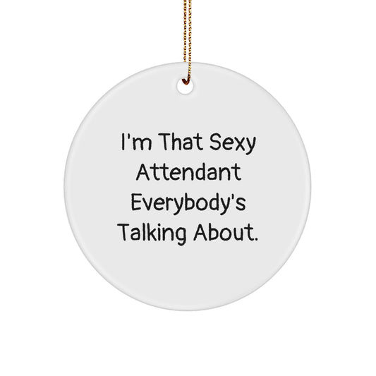 Funny Attendant Gifts from Men, I'm That Sexy Attendant Everybody's Talking About. Circle Ornament for Women, Coworkers, Christmas Unique Gifts - Image 1