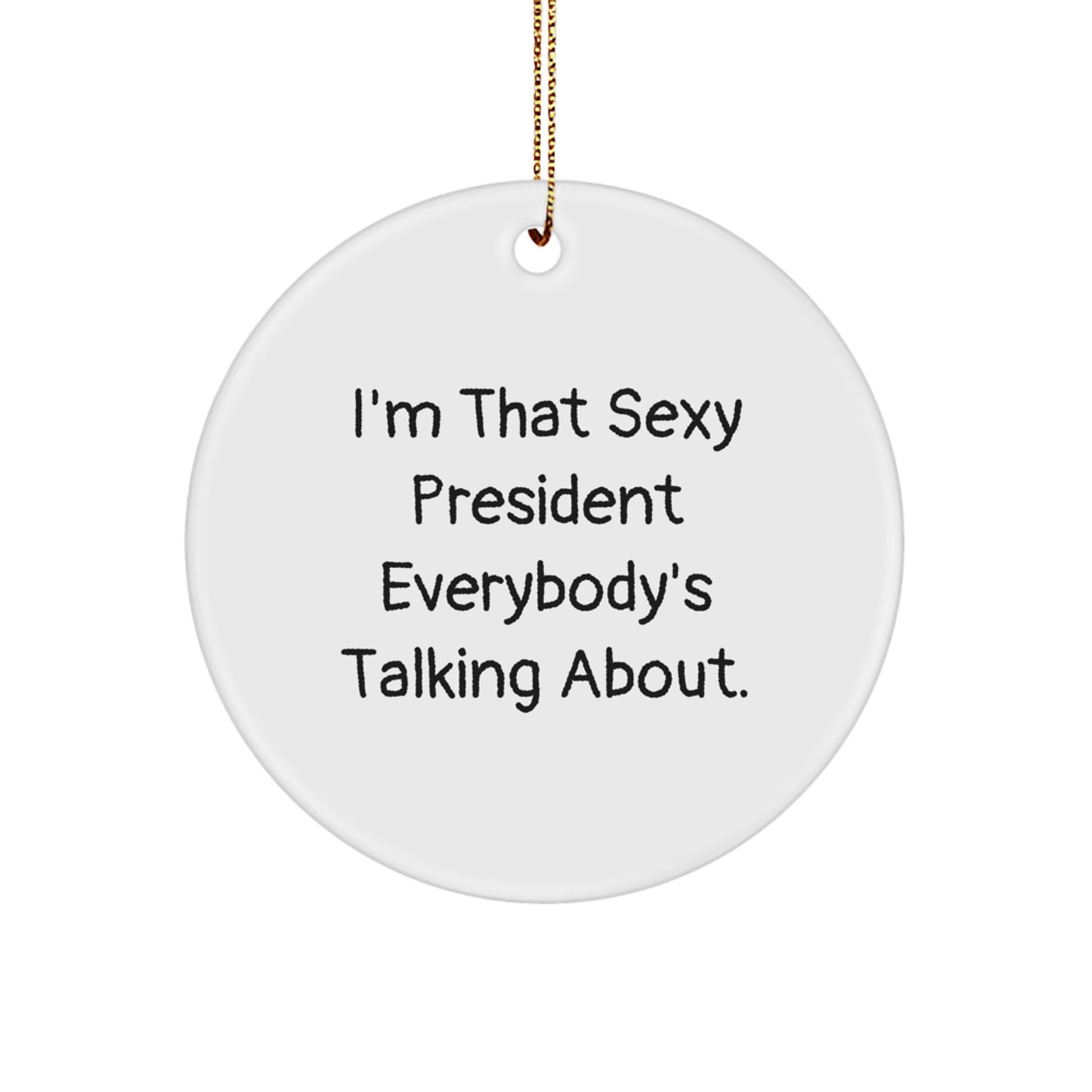 Funny President Gifts for Men, I'm That Sexy President Everybody's Talking About. Christmas Unique Circle Ornament Gifts from Friends - Image 1