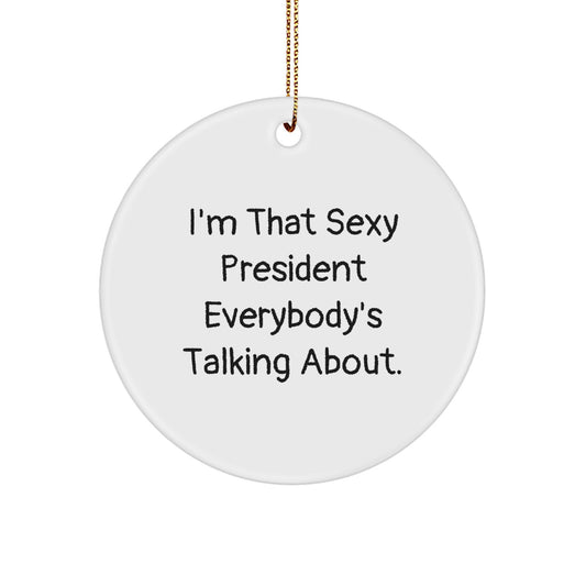 Funny President Gifts for Men, I'm That Sexy President Everybody's Talking About. Christmas Unique Circle Ornament Gifts from Friends - Image 1