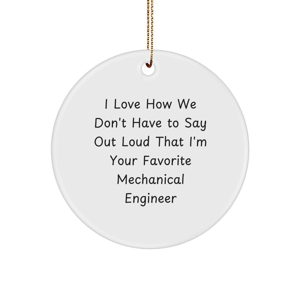 Funny Mechanical Engineer Gifts from Friends - Christmas Unique Circle Ornaments for Favorite Mechanical Engineers - I Love How We Don't Have To Say Out Loud That I'm Your Favorite - Image 1