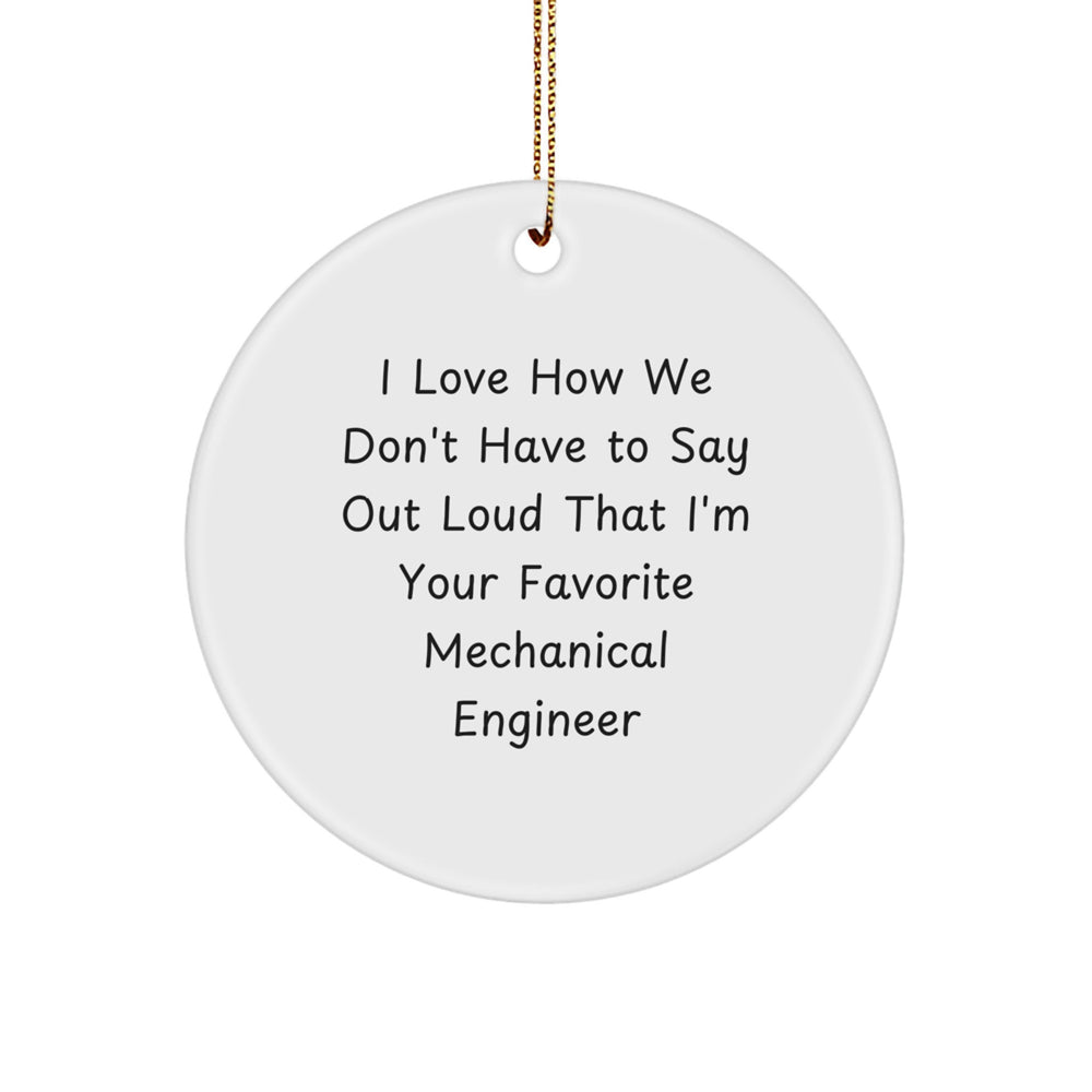 Funny Mechanical Engineer Gifts from Friends - Christmas Unique Circle Ornaments for Favorite Mechanical Engineers - I Love How We Don't Have To Say Out Loud That I'm Your Favorite - Image 1