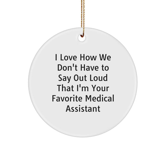 Funny Medical Assistant Gifts for Christmas - I Love How We Don't Have To Say Out Loud That I'm Your Favorite Medical Assistant Circle Ornament - Image 1