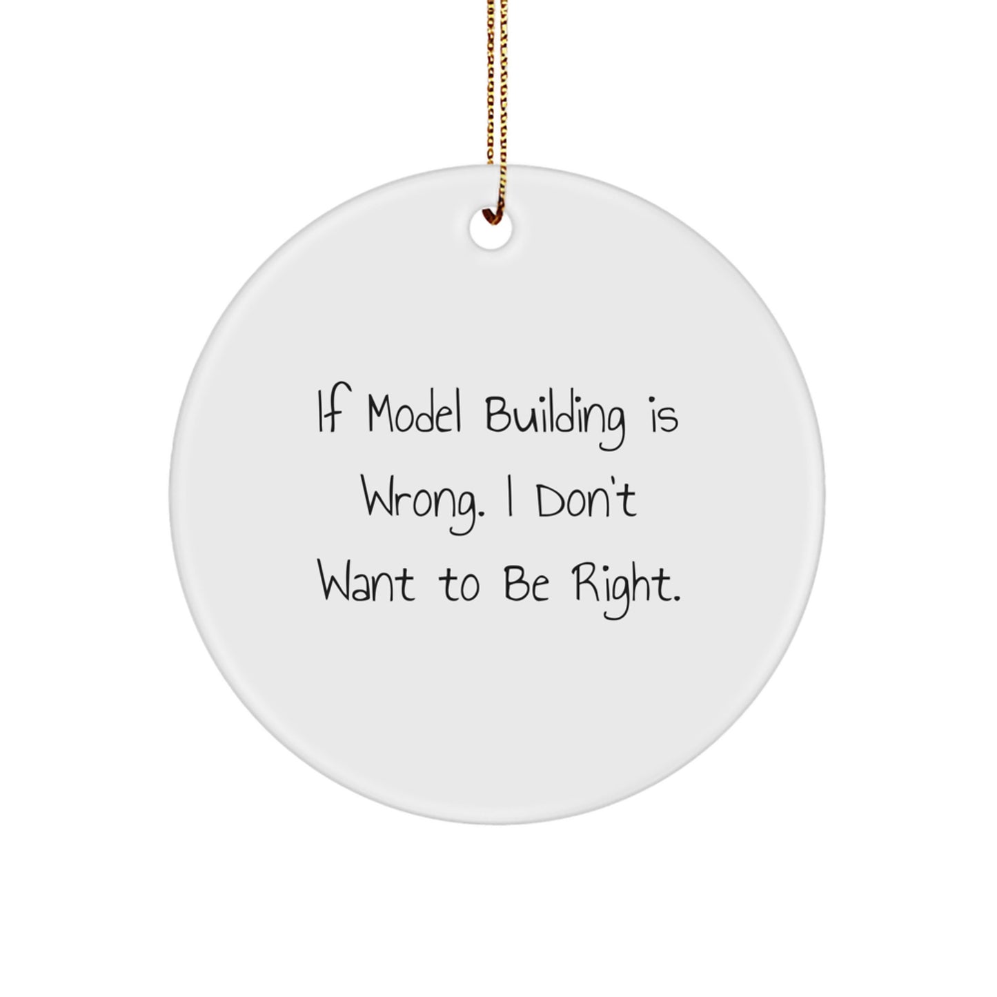 Model Building Enthusiast Funny Circle Ornaments Gifts from Friends for Christmas - Inspirational 'If Model Building Is Wrong, I Don't Want To Be Right' Decorative Ornaments - Image 1