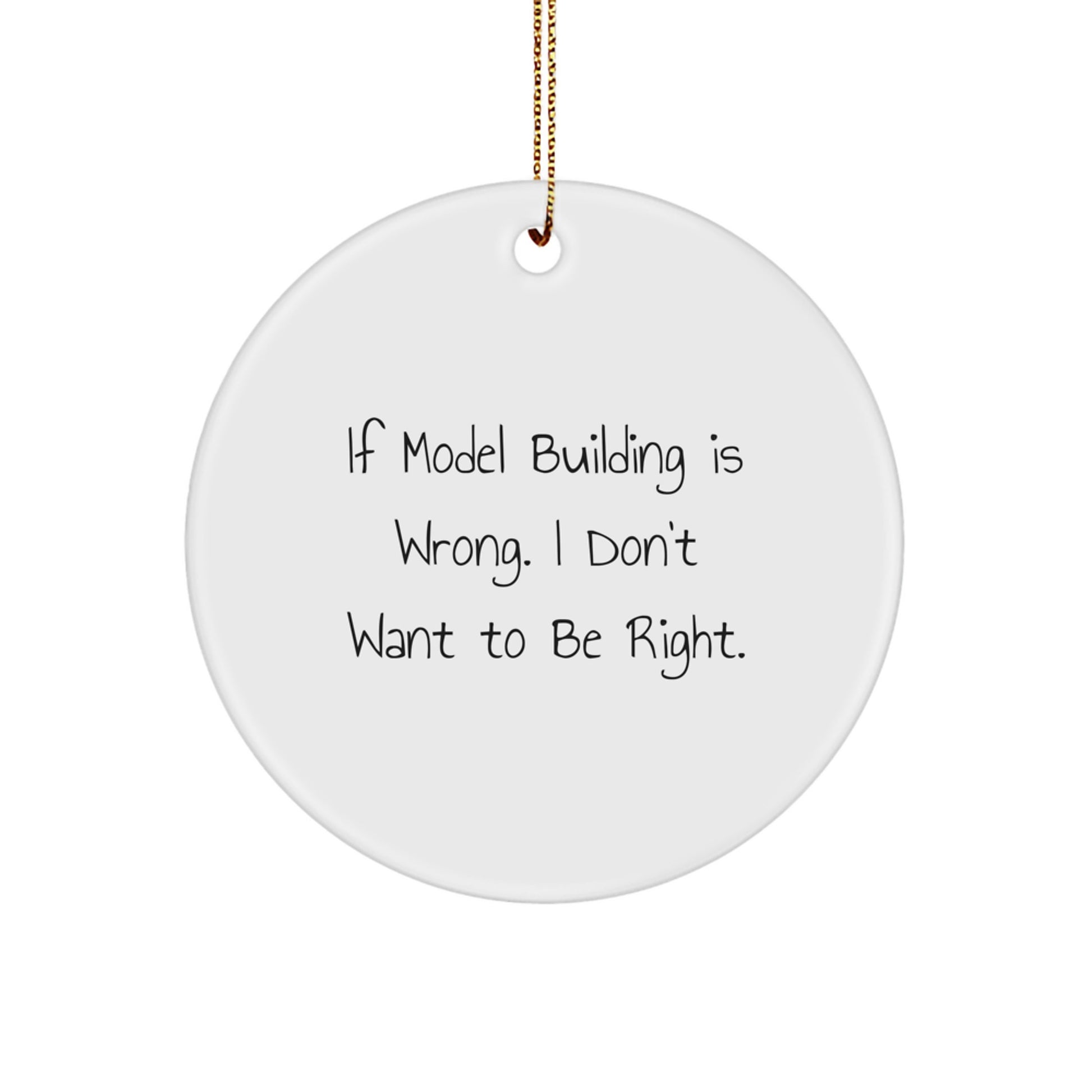 Model Building Enthusiast Funny Circle Ornaments Gifts from Friends for Christmas - Inspirational 'If Model Building Is Wrong, I Don't Want To Be Right' Decorative Ornaments - Image 1