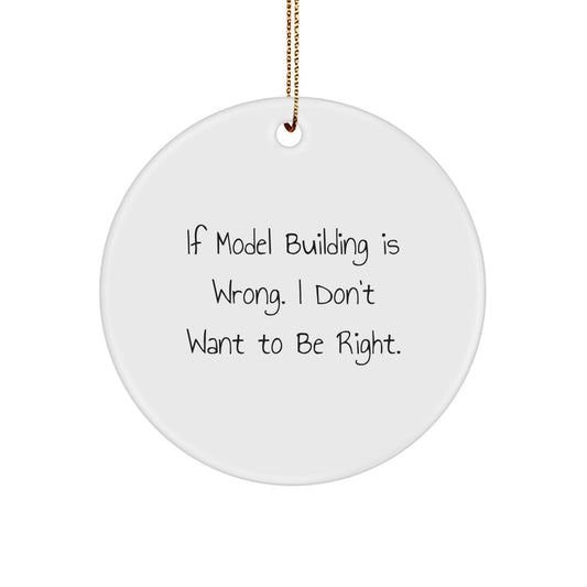 Model Building Enthusiast Funny Circle Ornaments Gifts from Friends for Christmas - Inspirational 'If Model Building Is Wrong, I Don't Want To Be Right' Decorative Ornaments - Image 1