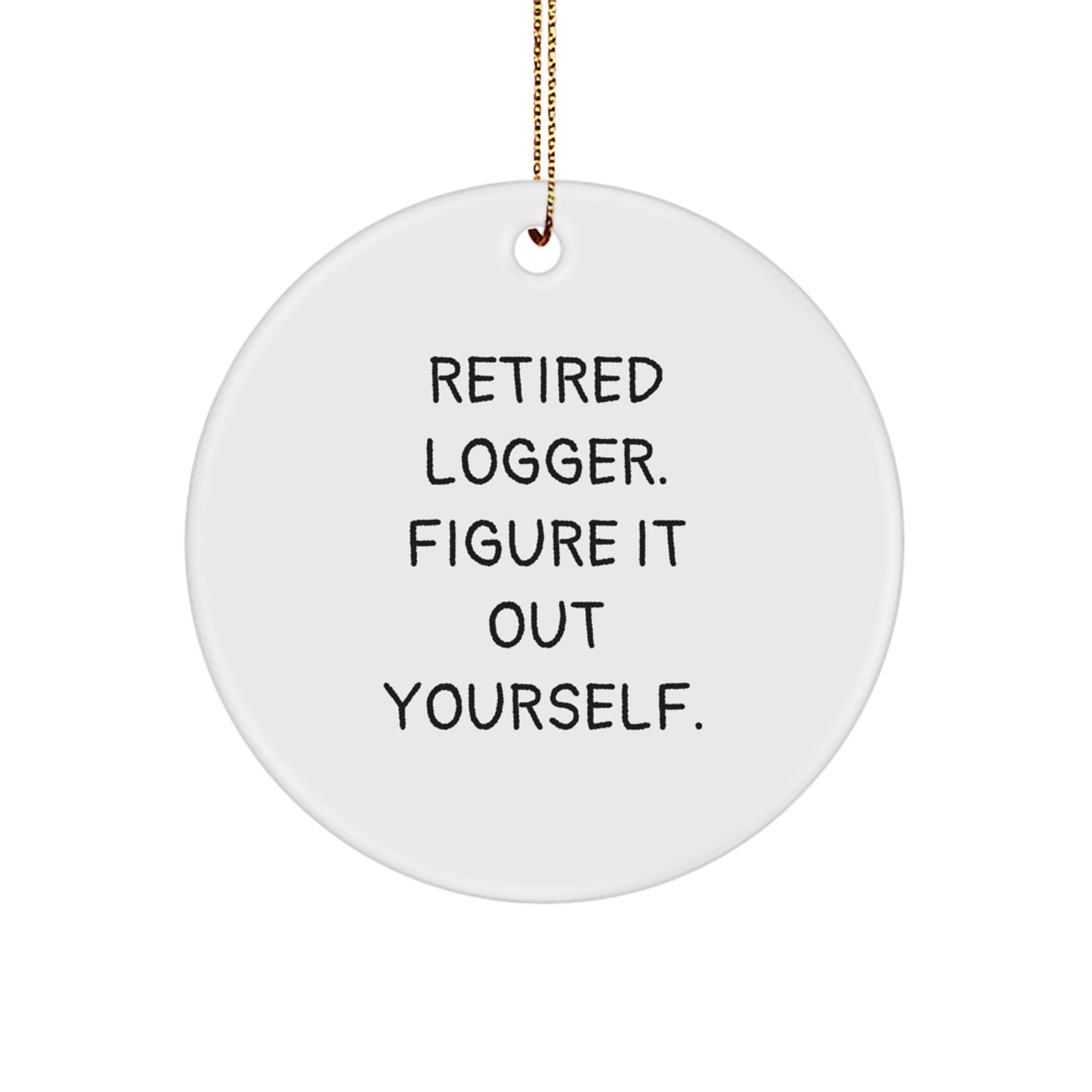 Funny Logger Gifts from Friends, Circle Ornament Retired Logger Figure It Out Yourself, Christmas Unique Decorations - Image 1