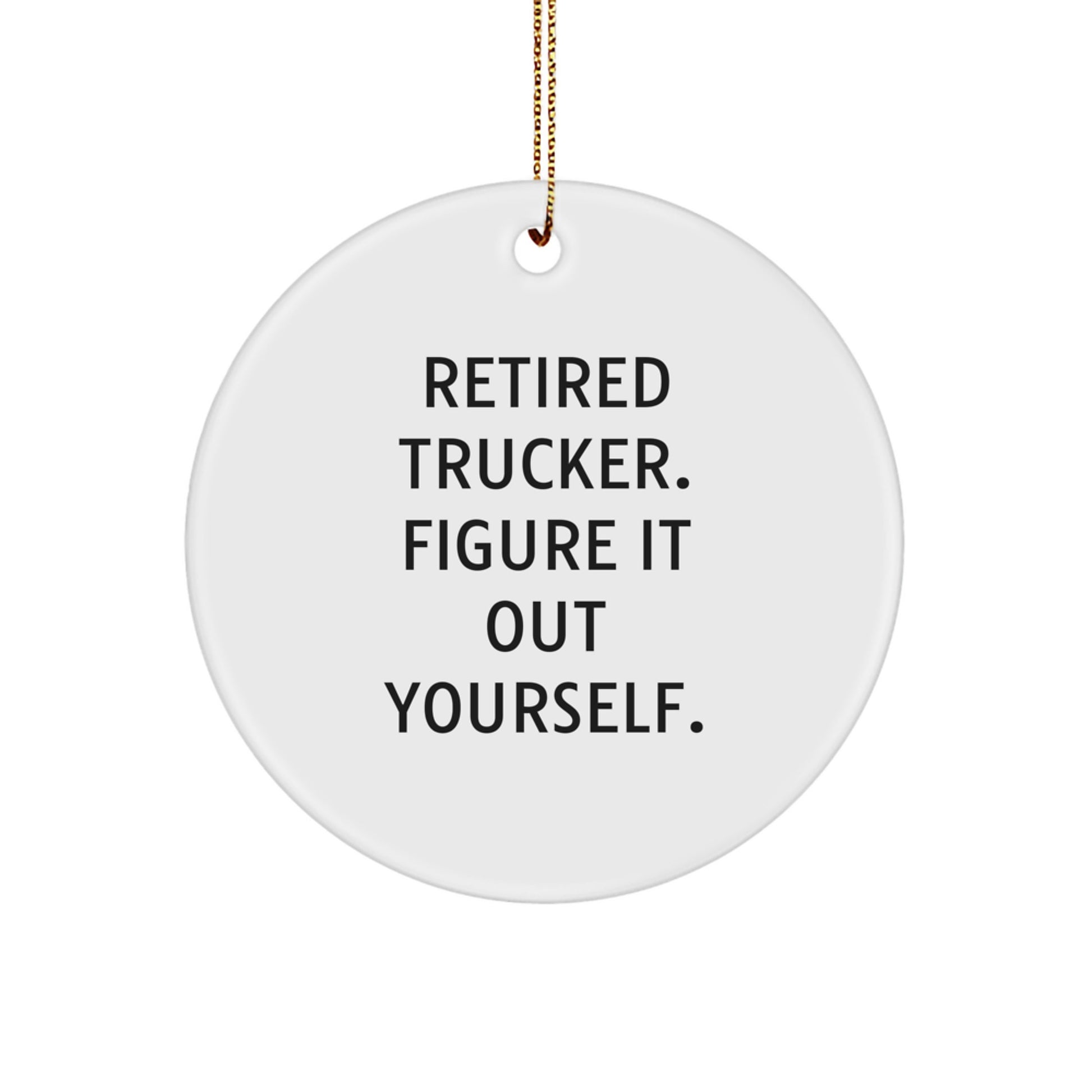 Funny Trucker Gifts for Men - Retired Trucker Figure It Out Yourself Circle Ornament - Christmas Unique Gifts from Friends and Family - Image 1