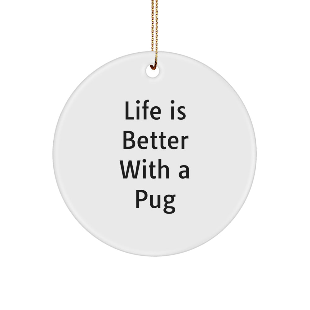 Pug Dog Lovers Gift from Friends to Family - 'Life Is Better With A Pug' Circle Ornament for Christmas - Image 1