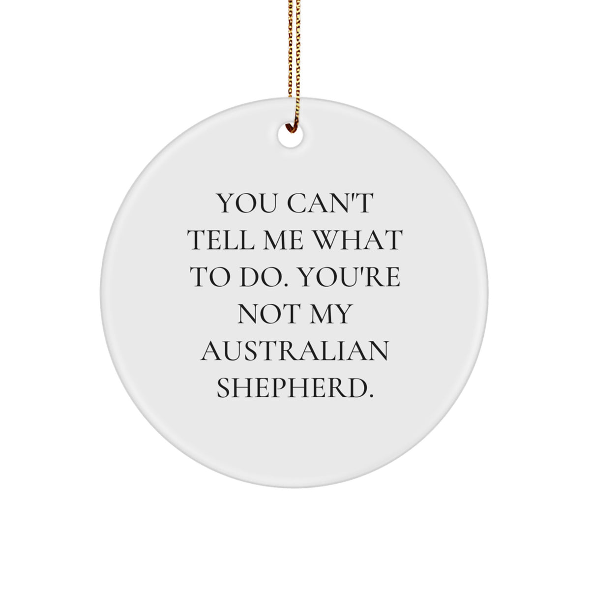 Funny Australian Shepherd Dog Gifts from Dad to Son - 'You Can't Tell Me What To Do' Circle Ornament for Christmas - Image 1