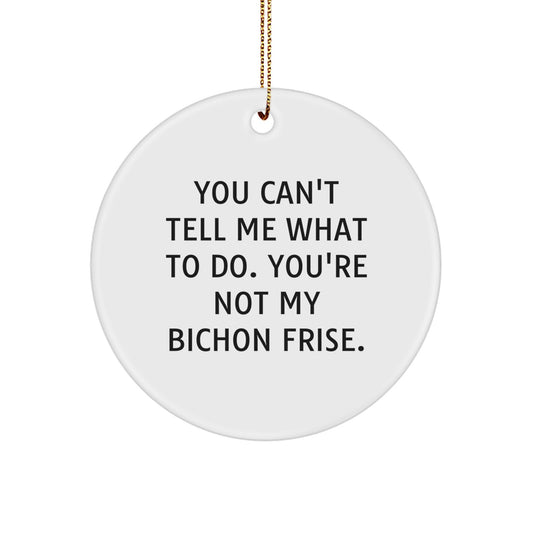 Bichon Frise Dog Lovers' Funny Circle Ornament Gifts from Friends, Gifts for Bichon Frise Dog Owners, You Can't Tell Me What To Do - Image 1