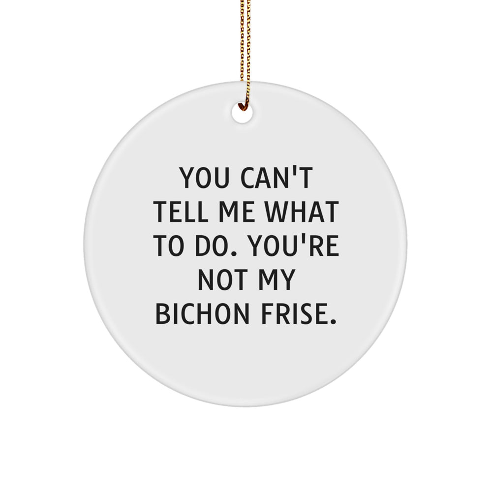 Bichon Frise Dog Lovers' Funny Circle Ornament Gifts from Friends, Gifts for Bichon Frise Dog Owners, You Can't Tell Me What To Do - Image 1