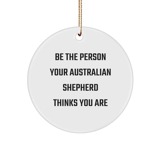 Australian Shepherd Dog Circle Ornament Gifts from Men to Family for Christmas Unique Decorations - Be 'The Person Your Australian Shepherd Thinks You Are' - Image 1