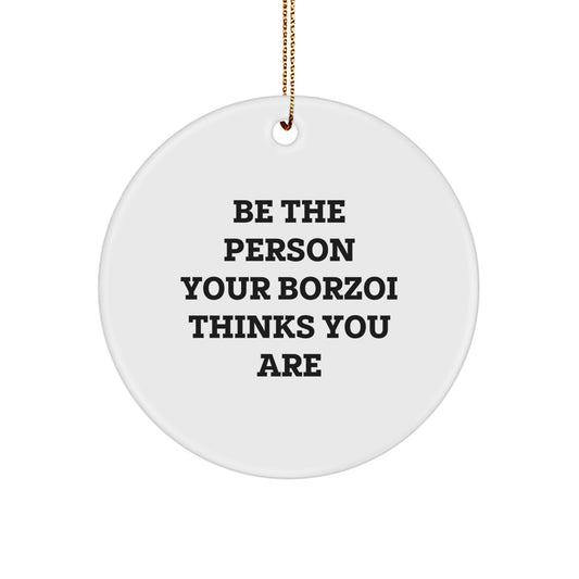 Unique Gifts from Men for Borzoi Dog Lovers, 'Be The Person Your Borzoi Thinks You Are' Inspirational Circle Ornament, Christmas Decorations, Borzoi Dog Gifts for Family, Friends, Coworkers - Image 1