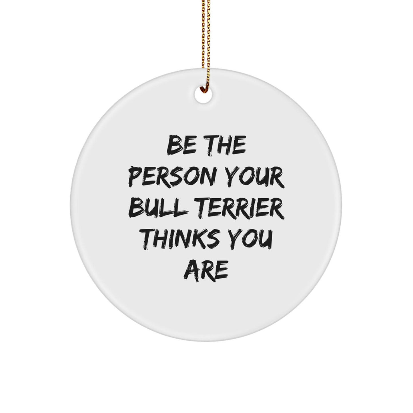 Bull Terrier Dog Gifts for Christmas - Funny Quote 'Be The Person Your Bull Terrier Thinks You Are' Circle Ornament, Gifts from Friends to Family Members - Image 1