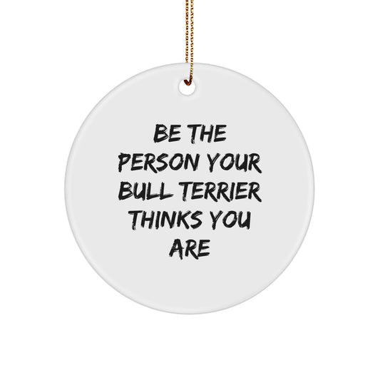 Bull Terrier Dog Gifts for Christmas - Funny Quote 'Be The Person Your Bull Terrier Thinks You Are' Circle Ornament, Gifts from Friends to Family Members - Image 1