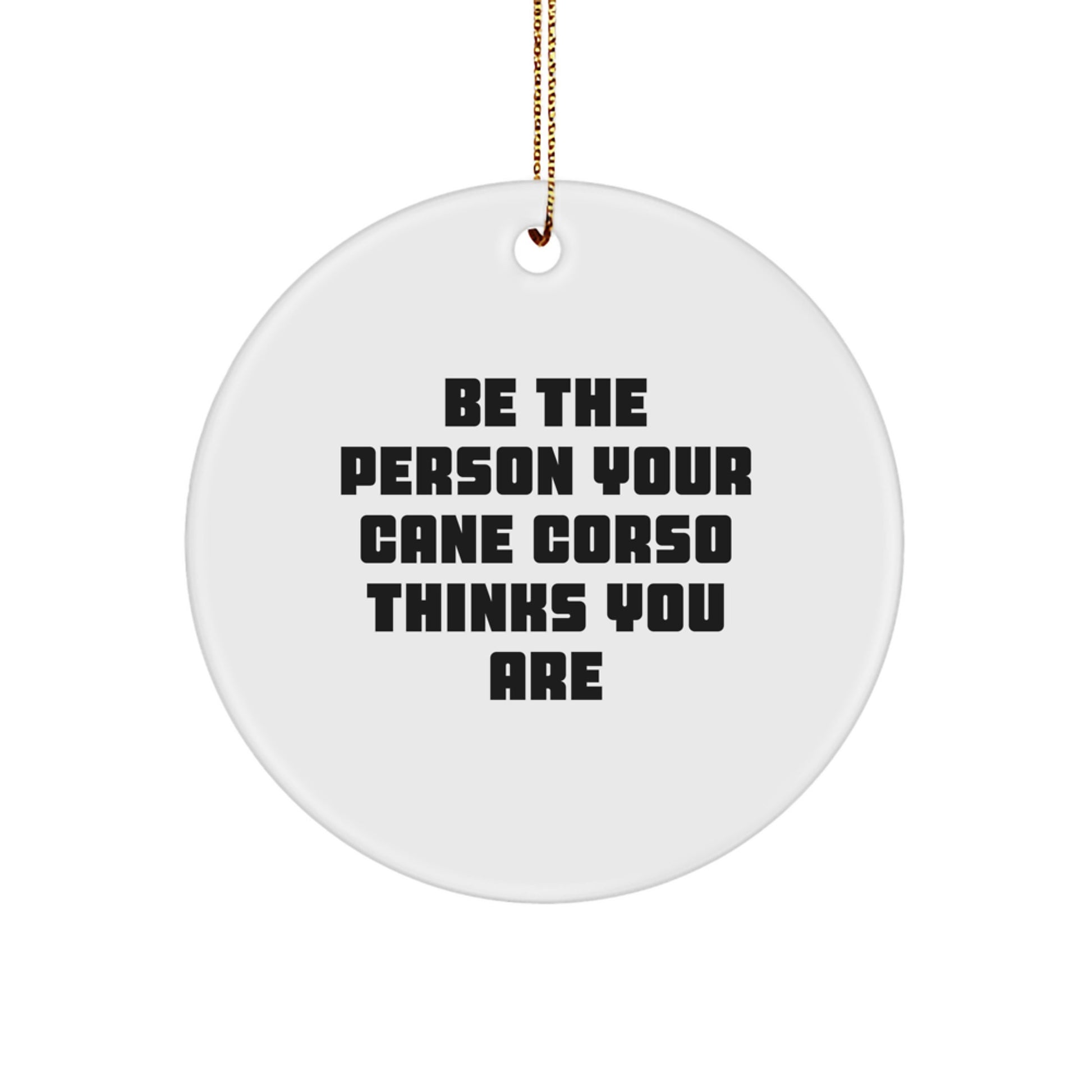 Funny Cane Corso Dog Gifts from Family for Christmas Unique Circle Ornaments, Be The Person Your Cane Corso Thinks You Are - Image 1