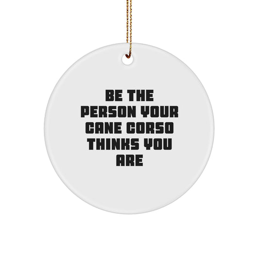 Funny Cane Corso Dog Gifts from Family for Christmas Unique Circle Ornaments, Be The Person Your Cane Corso Thinks You Are - Image 1