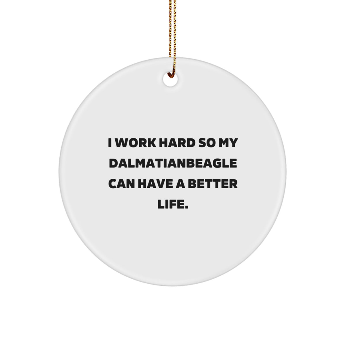 Dalmatian Dog Gifts for Christmas, 'I Work Hard So My Dalmatianbeagle Can Have A Better Life.' Circle Ornament from Friends, Family - Image 1