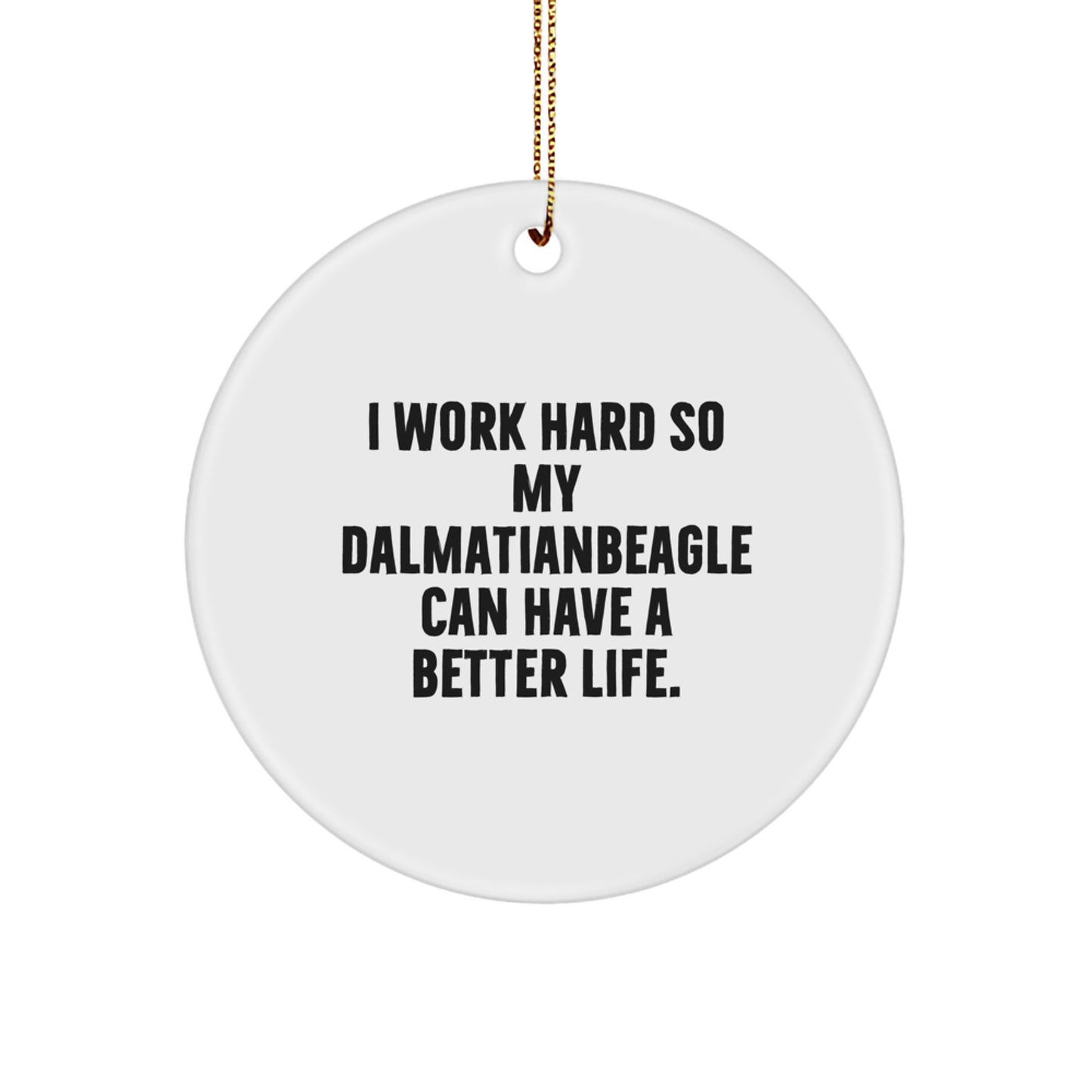Funny Dalmatian Dog Lover Gifts from Family to Friends for Christmas - 'I Work Hard So My Dalmatianbeagle Can Have A Better Life.' Circle Ornament - Image 1