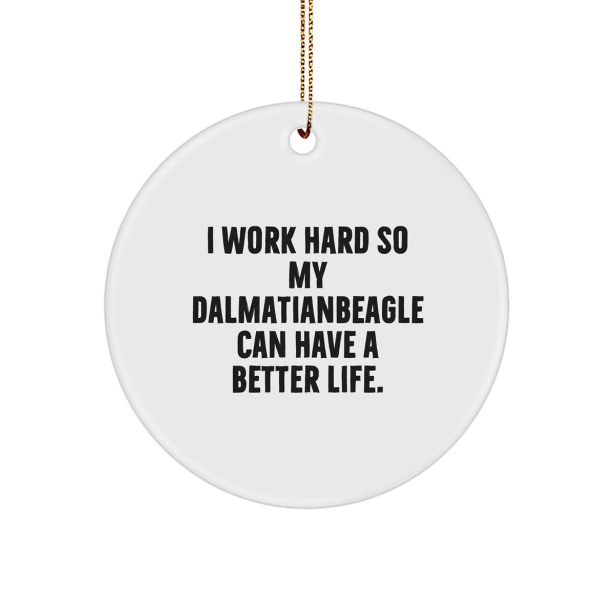 Funny Dalmatian Dog Lover Gifts from Family to Friends for Christmas - 'I Work Hard So My Dalmatianbeagle Can Have A Better Life.' Circle Ornament - Image 1