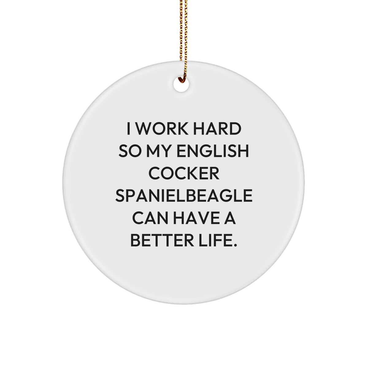 English Cocker Spaniel Dog Lover's Christmas Unique Gift, 'I Work Hard So My English Cocker Spaniel Can Have A Better Life' Circle Ornament, Gifts from Family to Friends - Image 1