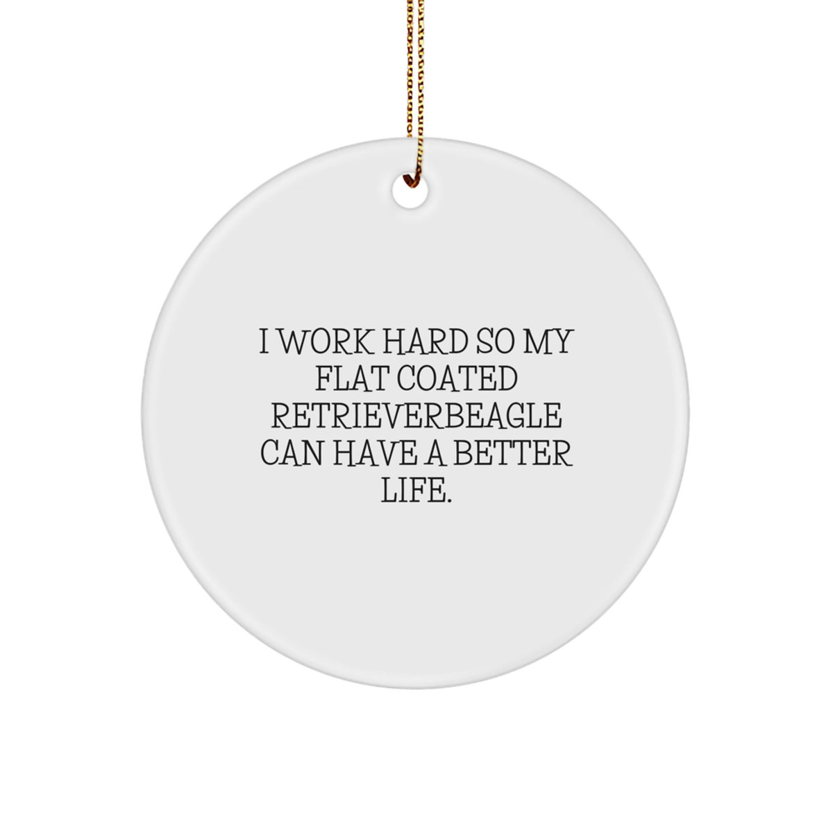 Funny Flat Coated Retriever Dog Gifts for Christmas, I Work Hard So My Flat Coated Retriever Can Have A Better Life. Circle Ornament from Friends, Family, Coworkers - Image 1