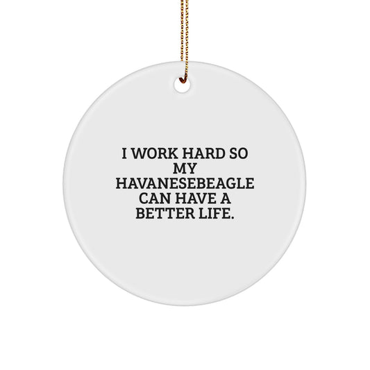 Havanese Dog Lover's Inspirational Christmas Unique Gifts from Friends, 'I Work Hard So My Havanesebeagle Can Have A Better Life.', Circle Ornament for Home Decor - Image 1