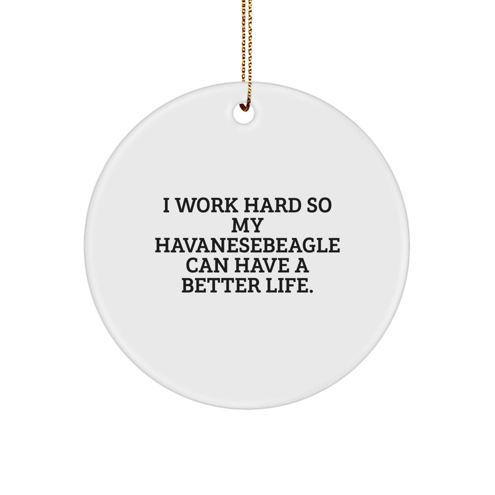 Havanese Dog Lover's Inspirational Christmas Unique Gifts from Friends, 'I Work Hard So My Havanesebeagle Can Have A Better Life.', Circle Ornament for Home Decor - Image 1
