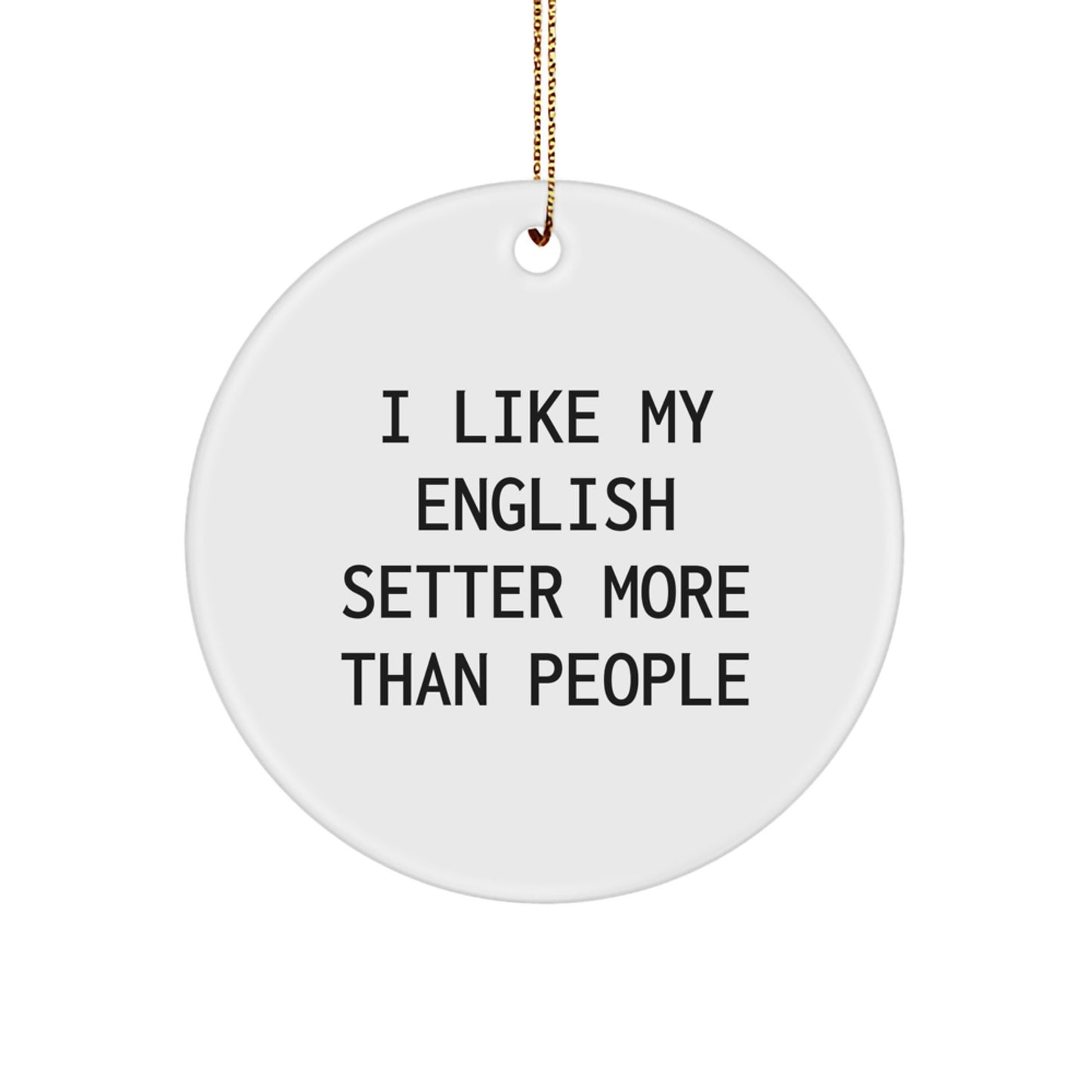 Funny English Setter Dog Lover Gifts from Family for Christmas Unique Circle Ornament I Like My English Setter More Than People - Image 1