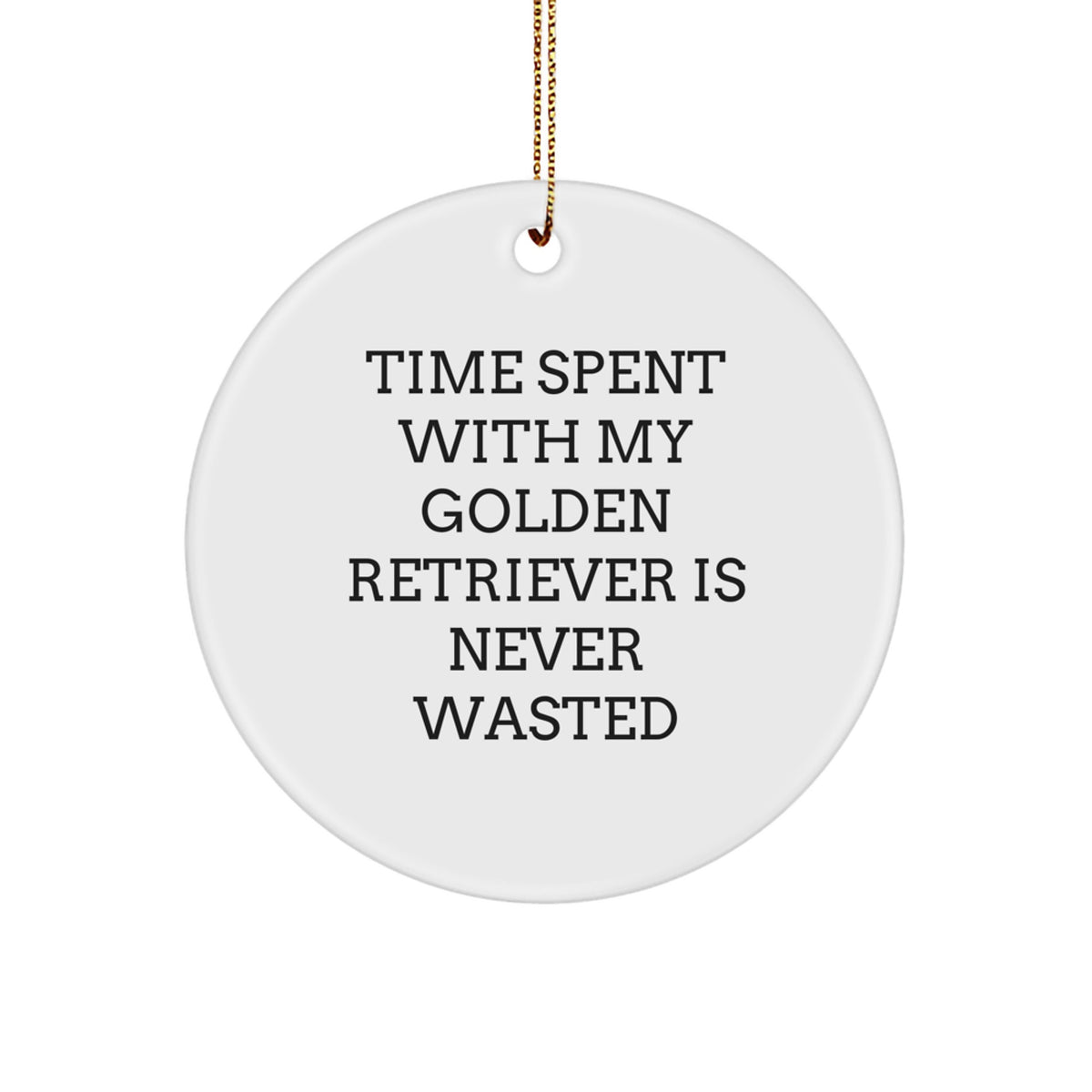 Gifts from Friends for Golden Retriever Dog Lovers - Time Spent with My Golden Retriever Is Never Wasted, Funny Christmas Circle Ornament, Circle Ornament Gifts for Her, Him, Family - Image 1