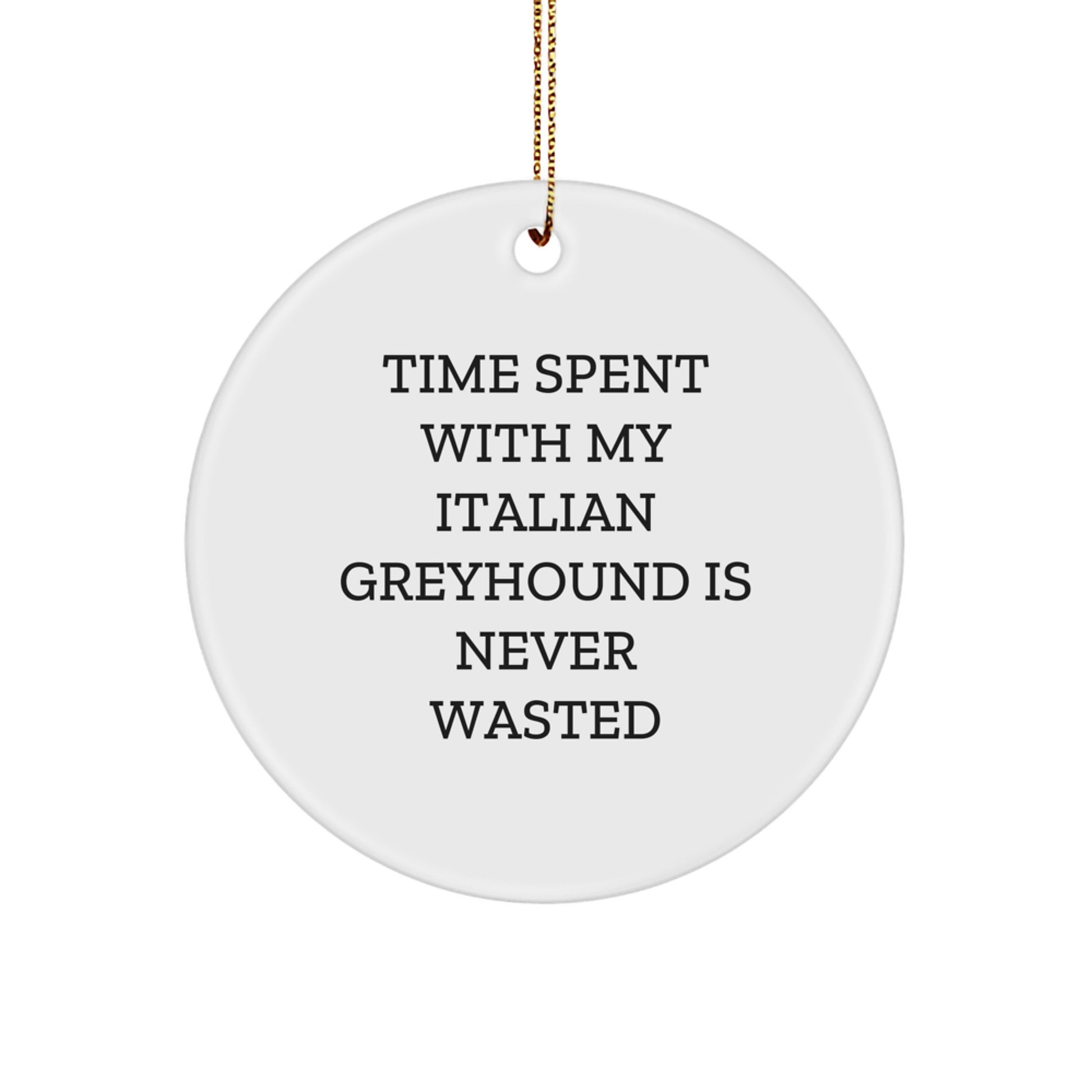 Italian Greyhound Dog Circle Ornament, Unique Christmas Unique Gift, 'Time Spent With My Italian Greyhound Is Never Wasted' Quote, Gifts from Family, Gifts for Italian Greyhound Dog Lovers - Image 1