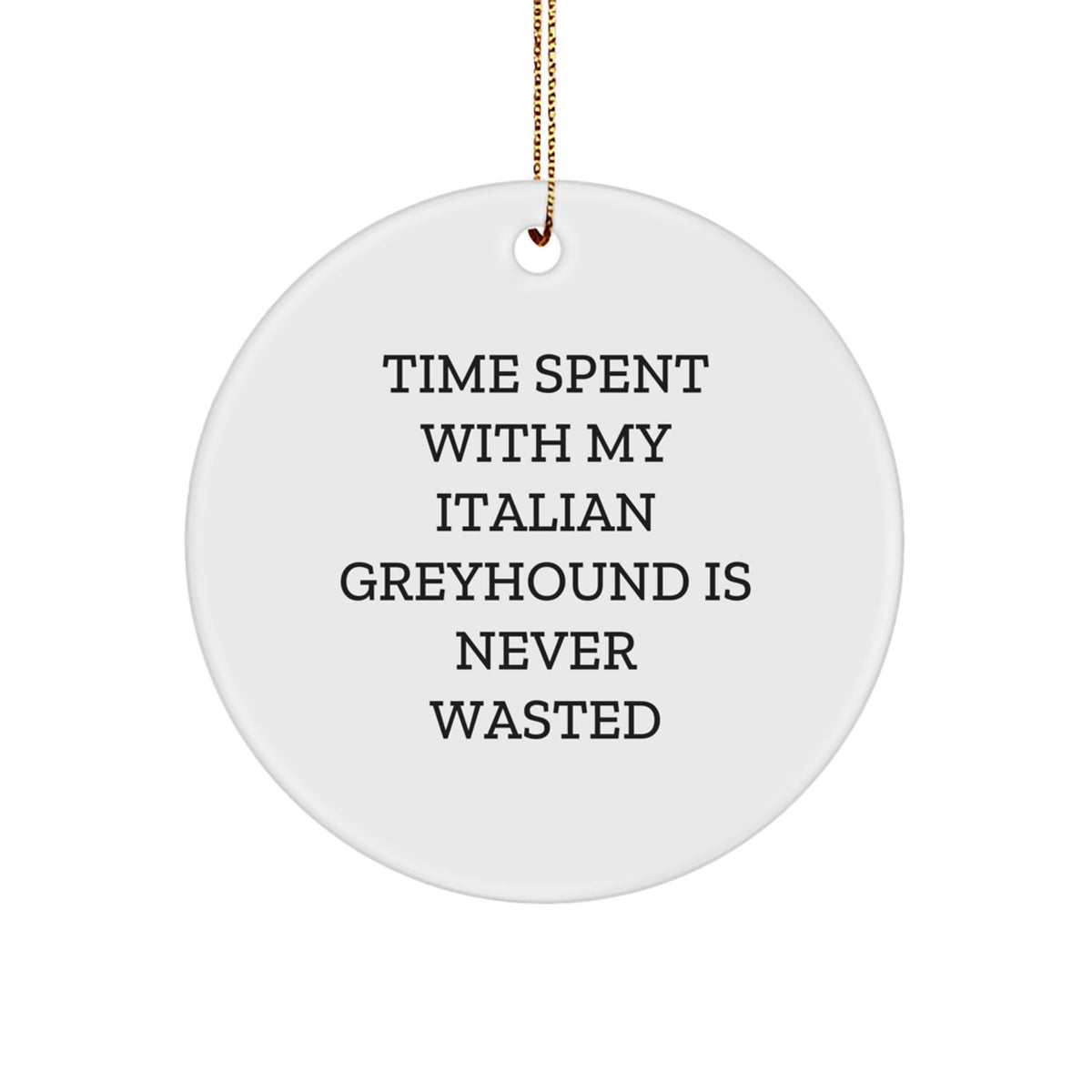 Italian Greyhound Dog Circle Ornament, Unique Christmas Unique Gift, 'Time Spent With My Italian Greyhound Is Never Wasted' Quote, Gifts from Family, Gifts for Italian Greyhound Dog Lovers - Image 1
