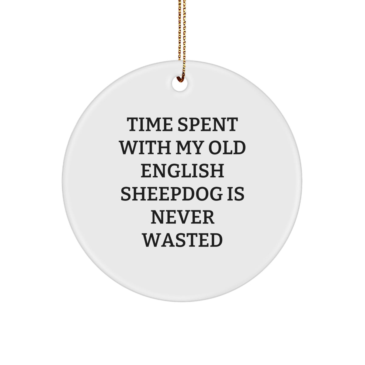 Gifts from Men for Old English Sheepdog Lovers - 'Time Spent With My Old English Sheepdog Is Never Wasted' Circle Ornament, White, Christmas Unique Gifts - Image 1