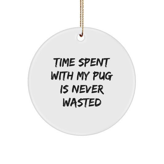 Pug Dog Lovers' Christmas Unique Gift, Funny Quote Circle Ornament, Gifts from Friends, Gifts for Pug Dog Enthusiasts, Time Spent with Pug Is Never Wasted - Image 1