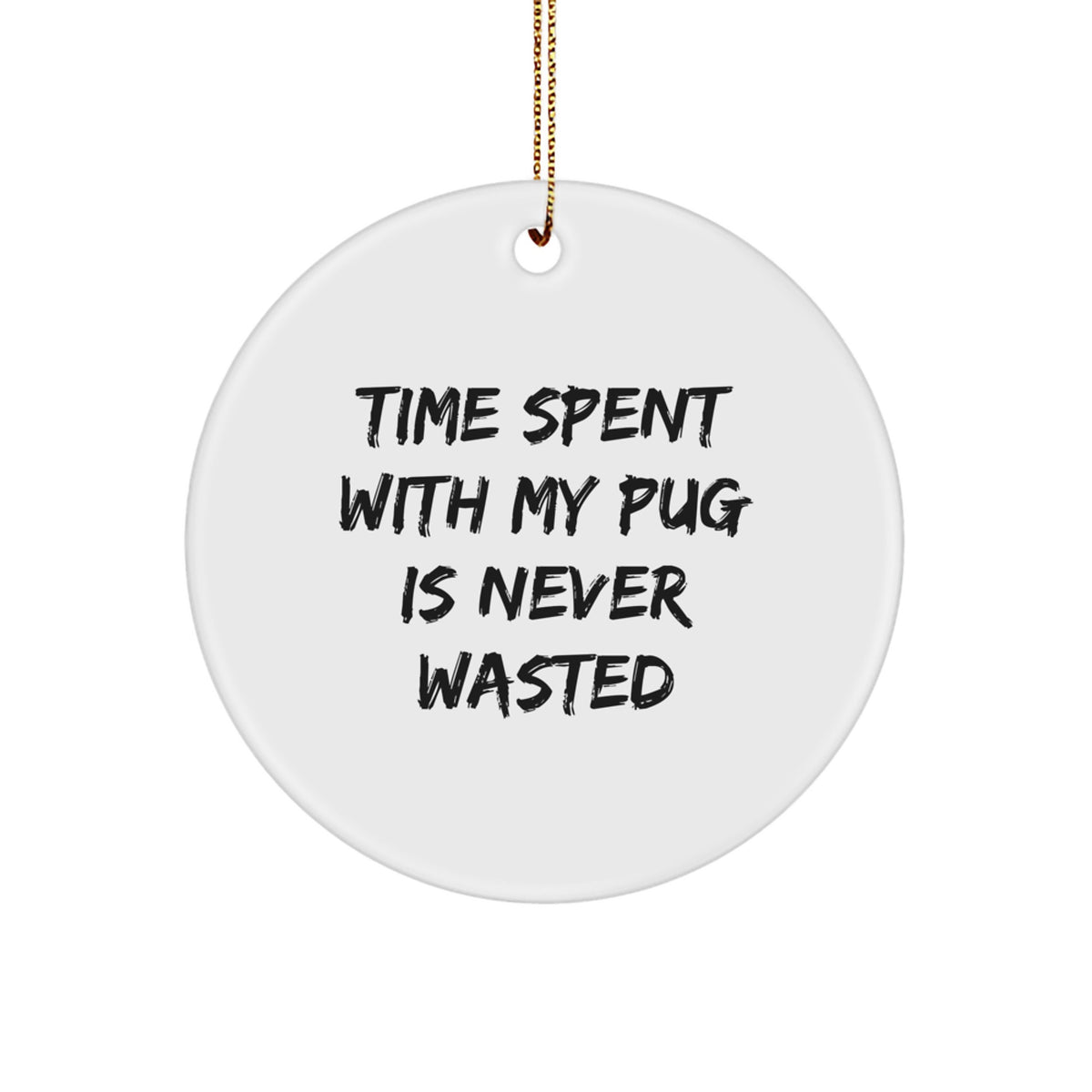 Pug Dog Lovers' Christmas Unique Gift, Funny Quote Circle Ornament, Gifts from Friends, Gifts for Pug Dog Enthusiasts, Time Spent with Pug Is Never Wasted - Image 1