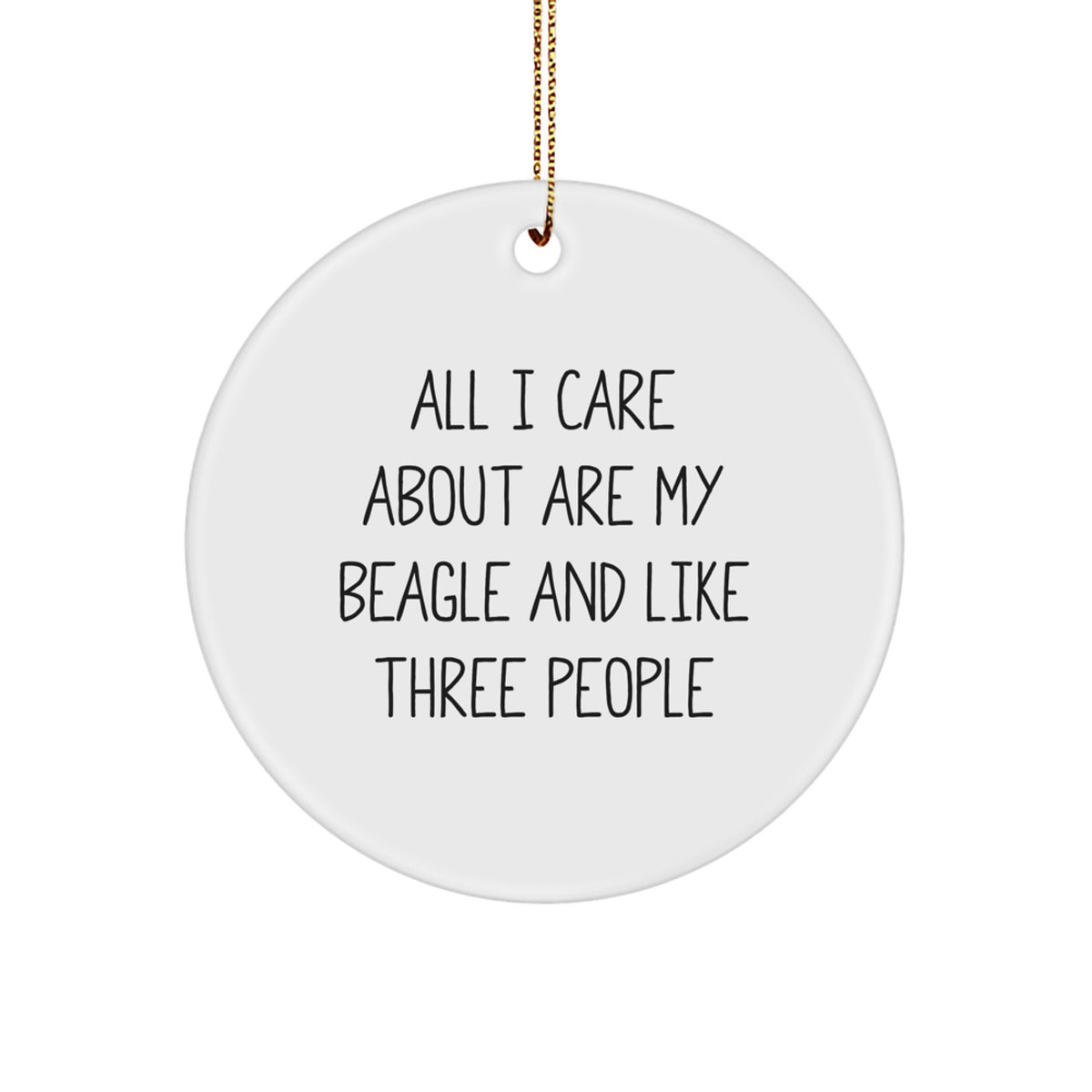 Beagle Dog Lovers Say 'All I Care About Are My Beagle And Like Three People' Circle Ornament Gifts from Family - Image 1